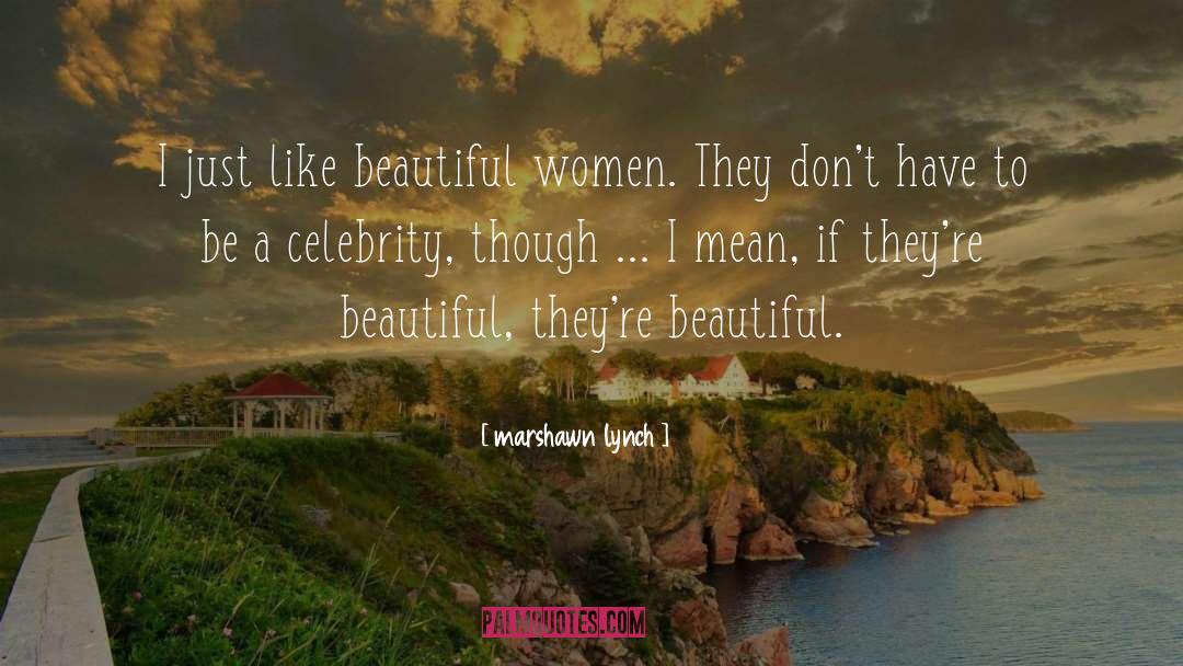 Marshawn Lynch Quotes: I just like beautiful women.