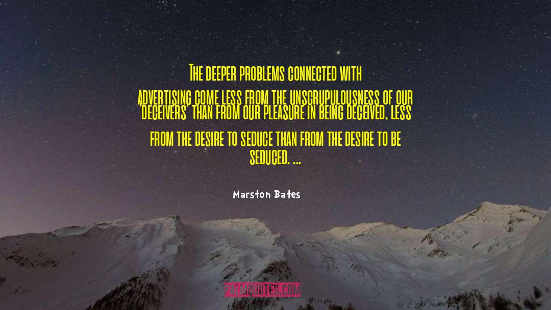Marston Bates Quotes: The deeper problems connected with