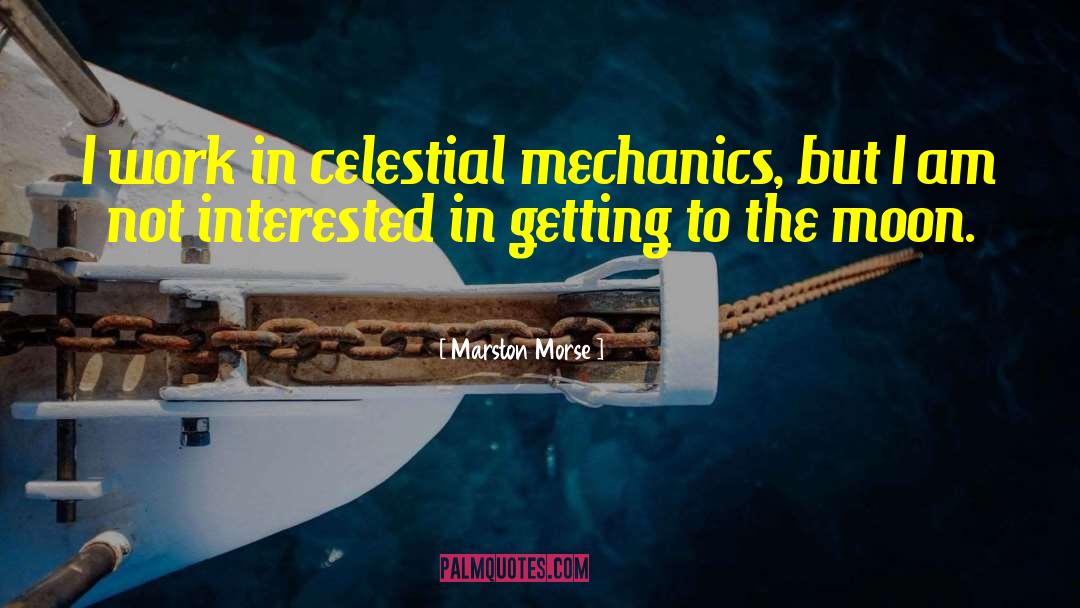 Marston Morse Quotes: I work in celestial mechanics,