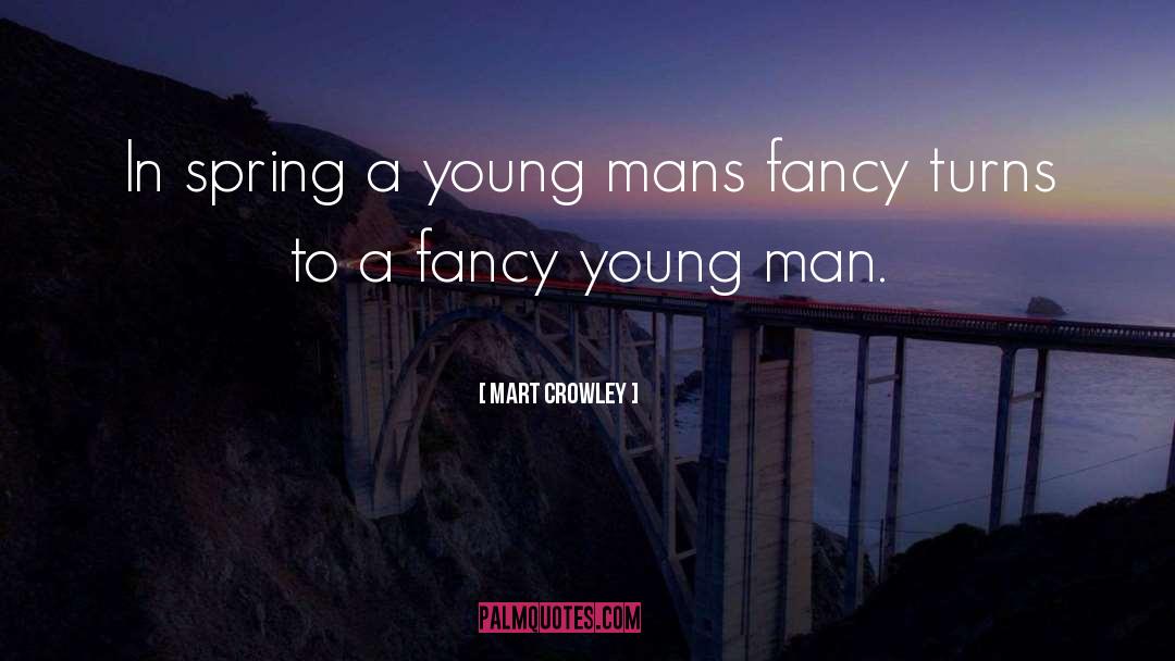 Mart Crowley Quotes: In spring a young mans