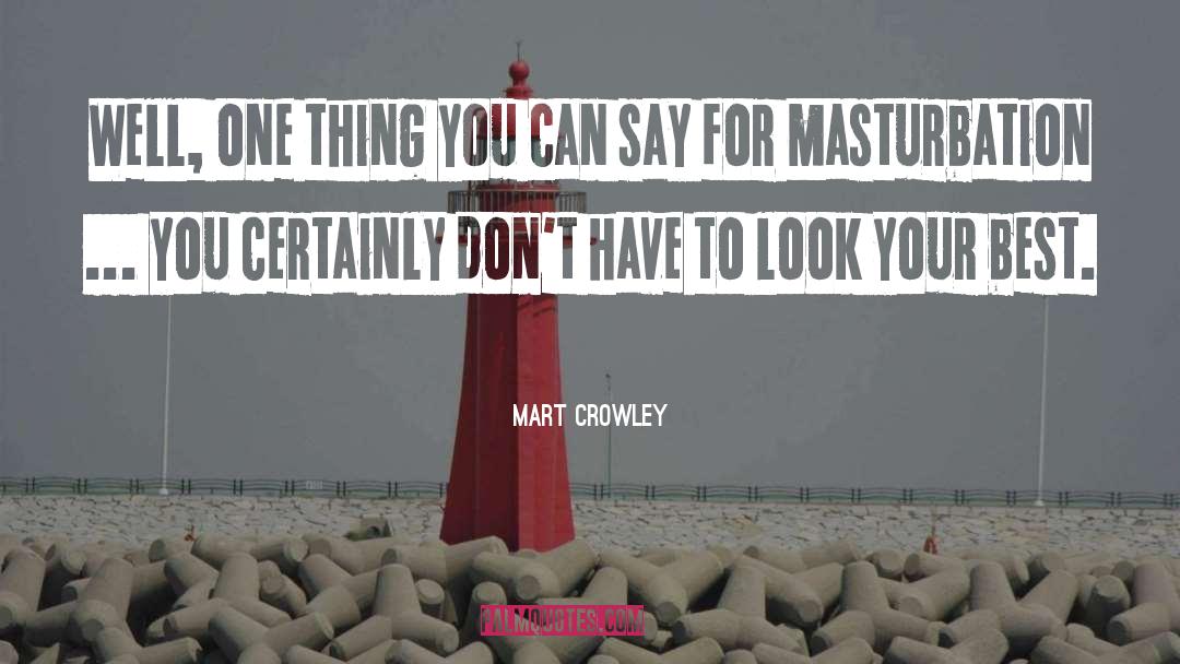 Mart Crowley Quotes: Well, one thing you can