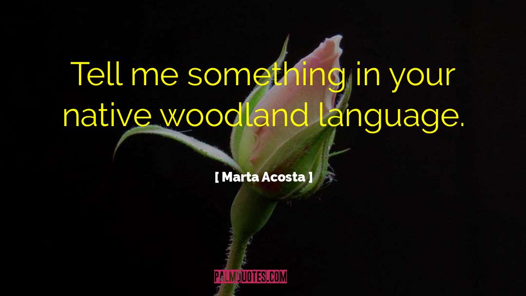 Marta Acosta Quotes: Tell me something in your
