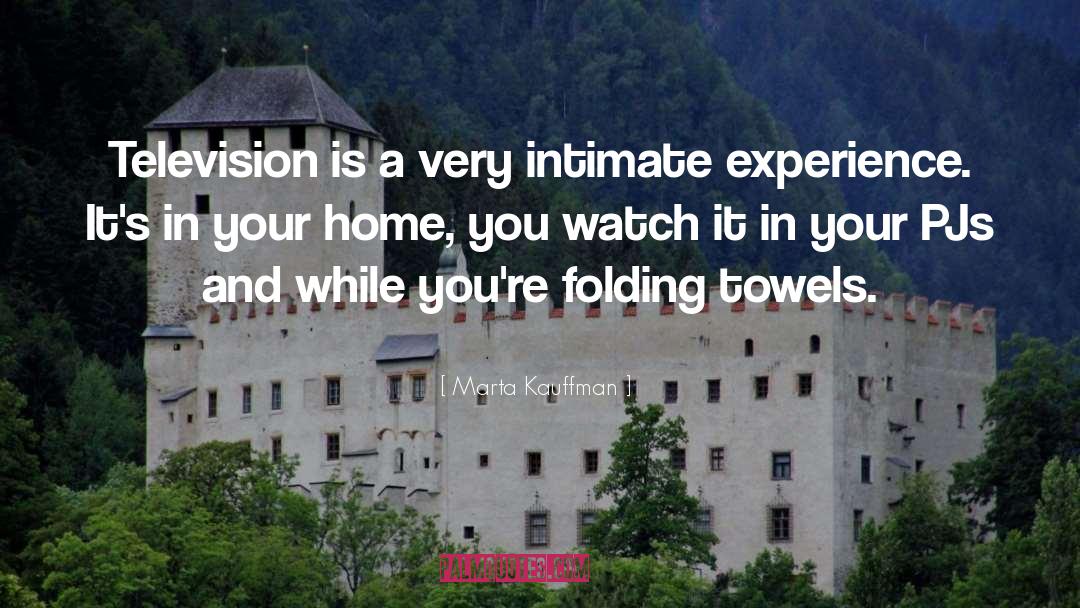Marta Kauffman Quotes: Television is a very intimate