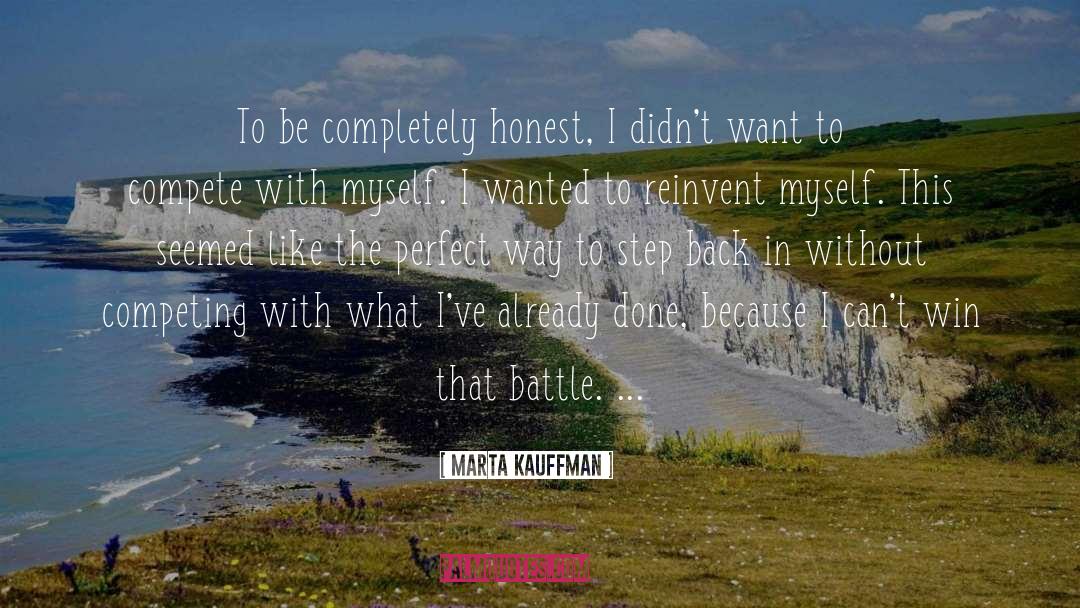 Marta Kauffman Quotes: To be completely honest, I