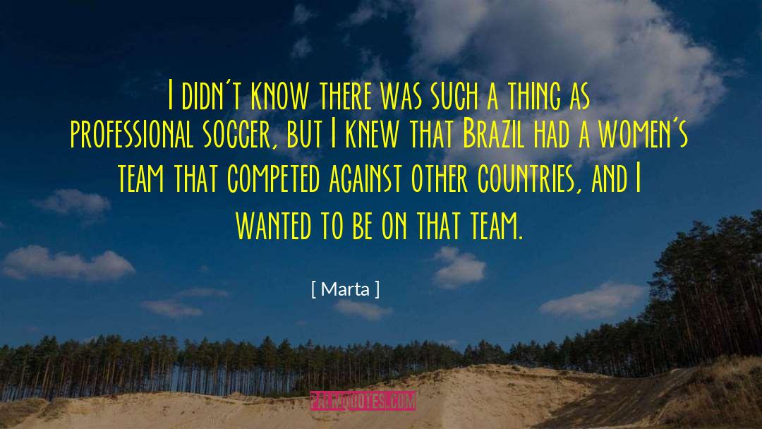 Marta Quotes: I didn't know there was