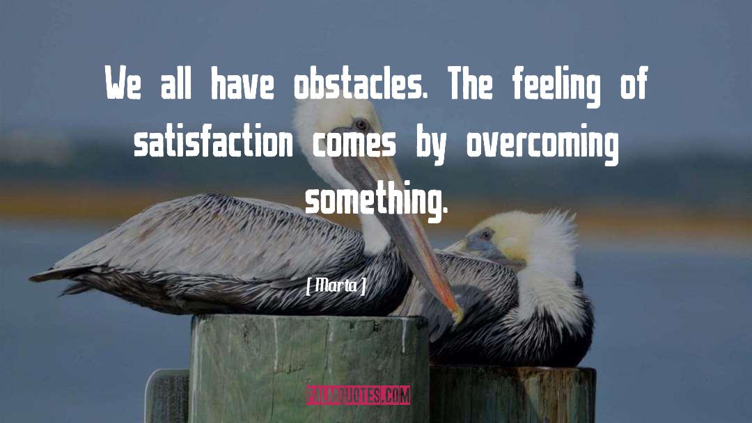 Marta Quotes: We all have obstacles. The