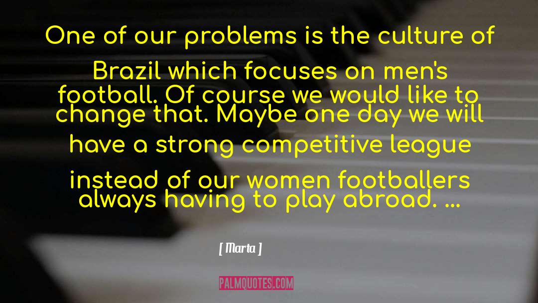 Marta Quotes: One of our problems is