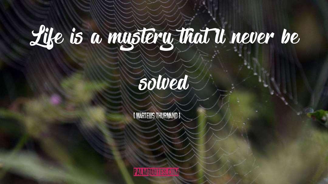 Martellis Thurmand Quotes: Life is a mystery that'll