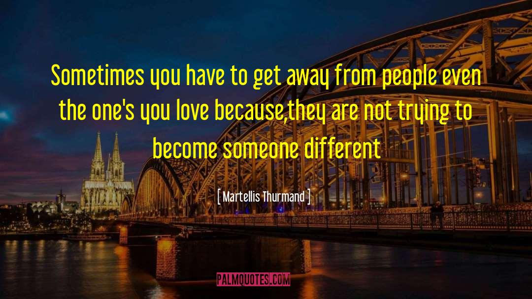 Martellis Thurmand Quotes: Sometimes you have to get