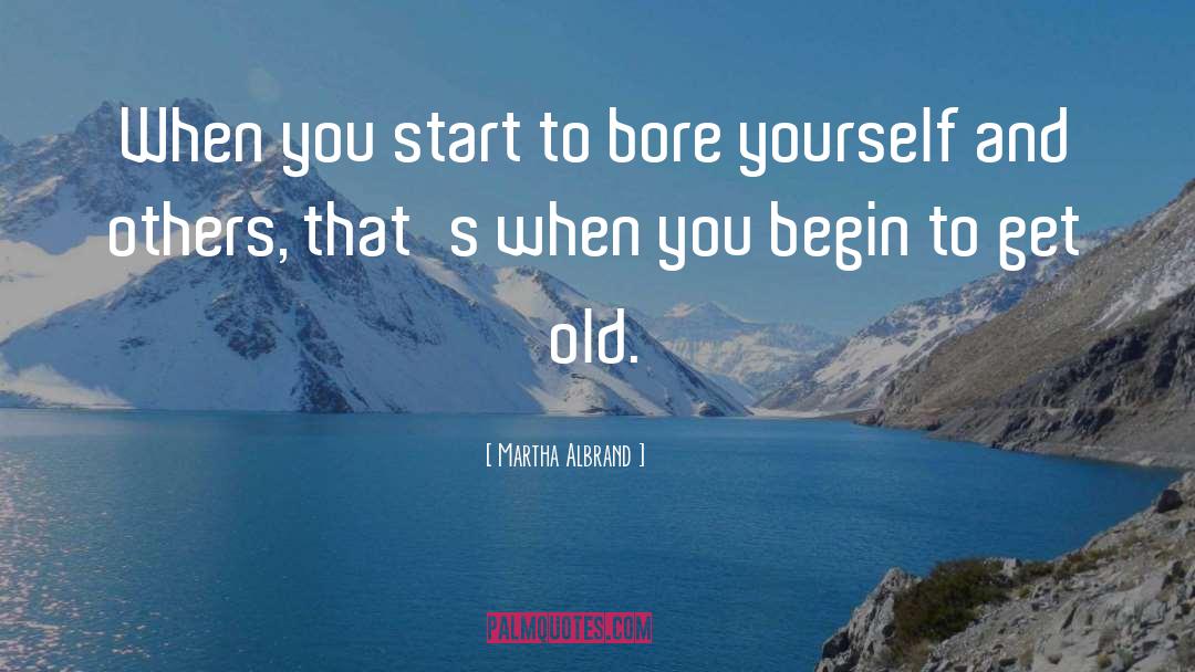 Martha Albrand Quotes: When you start to bore