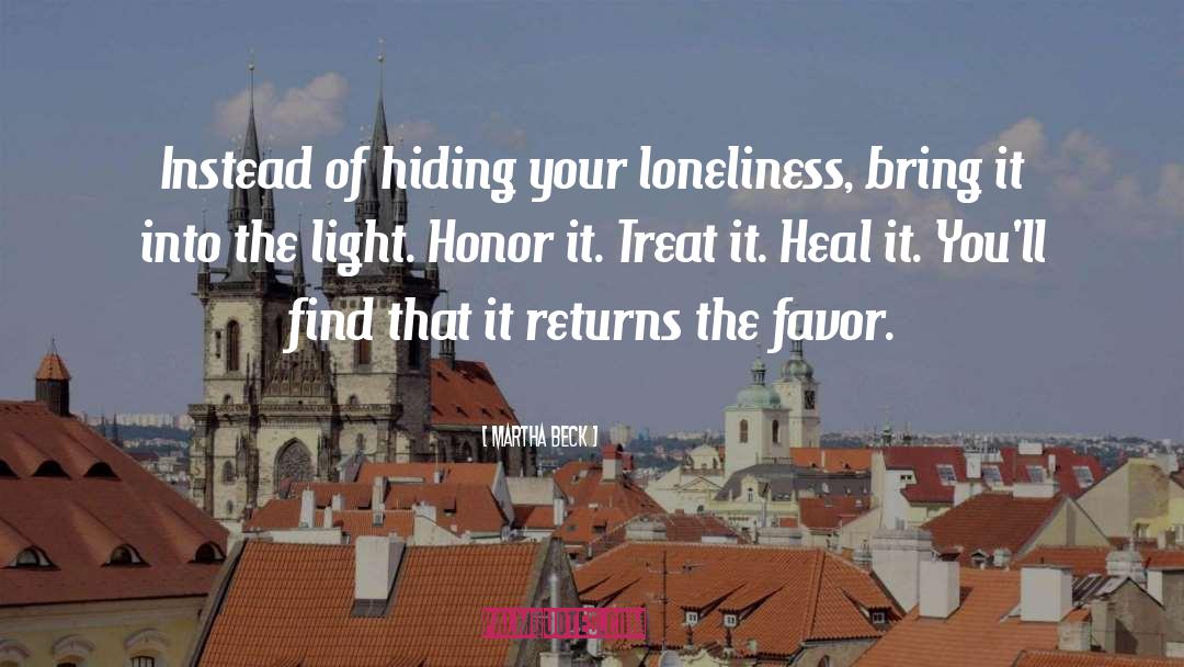 Martha Beck Quotes: Instead of hiding your loneliness,