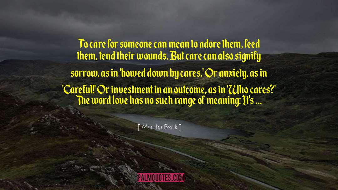 Martha Beck Quotes: To care for someone can