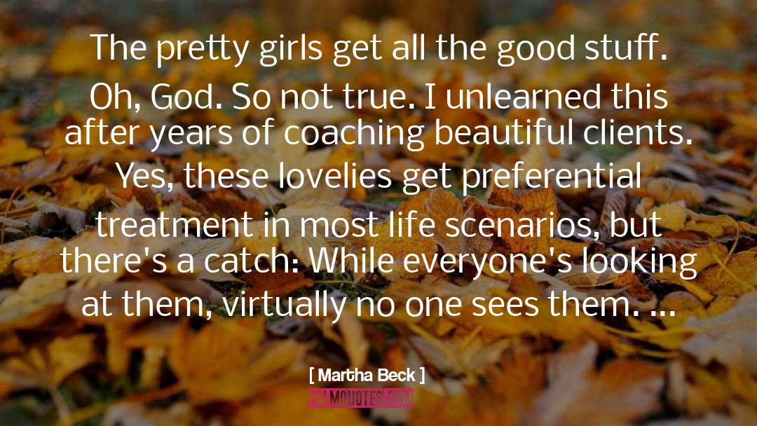 Martha Beck Quotes: The pretty girls get all