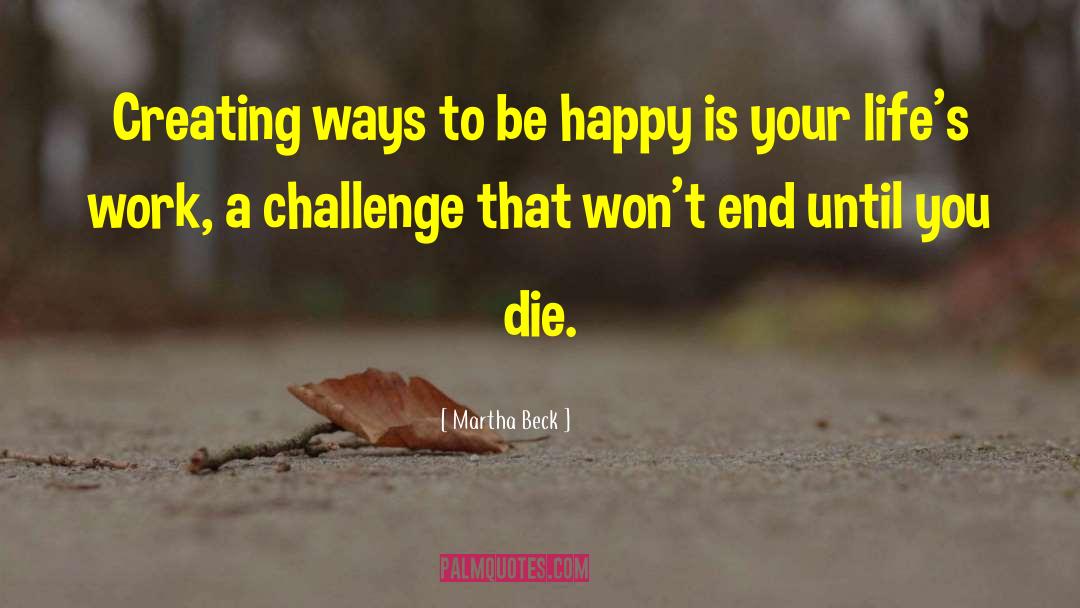 Martha Beck Quotes: Creating ways to be happy