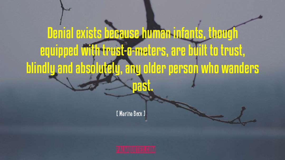 Martha Beck Quotes: Denial exists because human infants,