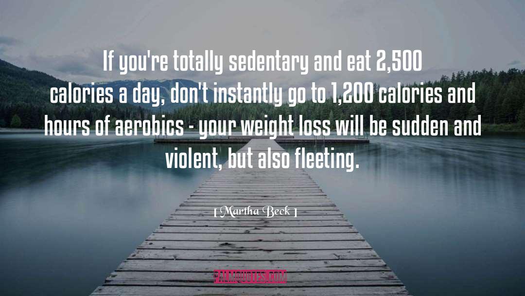 Martha Beck Quotes: If you're totally sedentary and