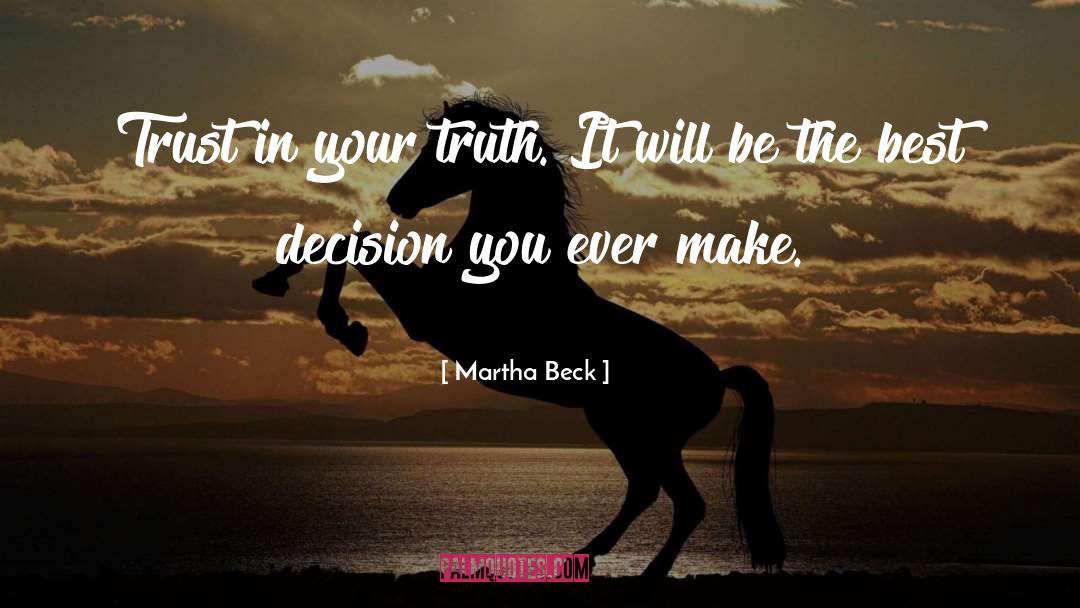 Martha Beck Quotes: Trust in your truth. It