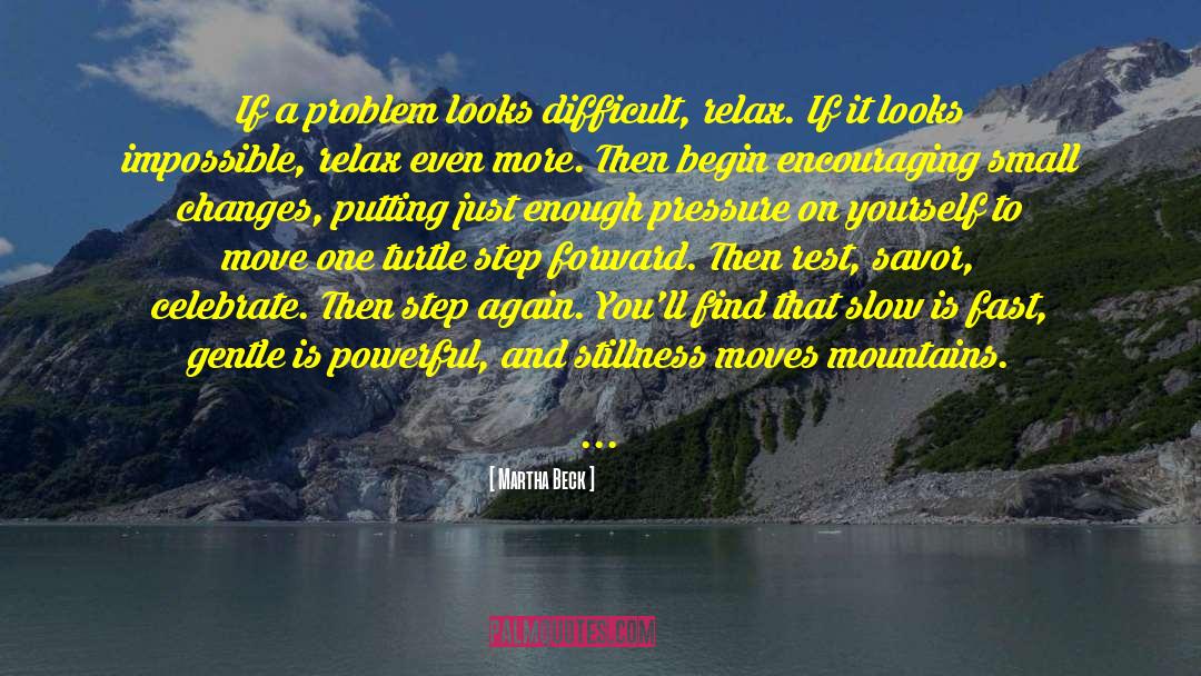 Martha Beck Quotes: If a problem looks difficult,
