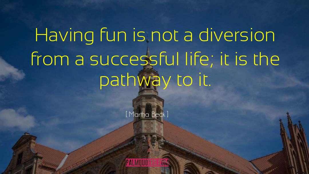 Martha Beck Quotes: Having fun is not a