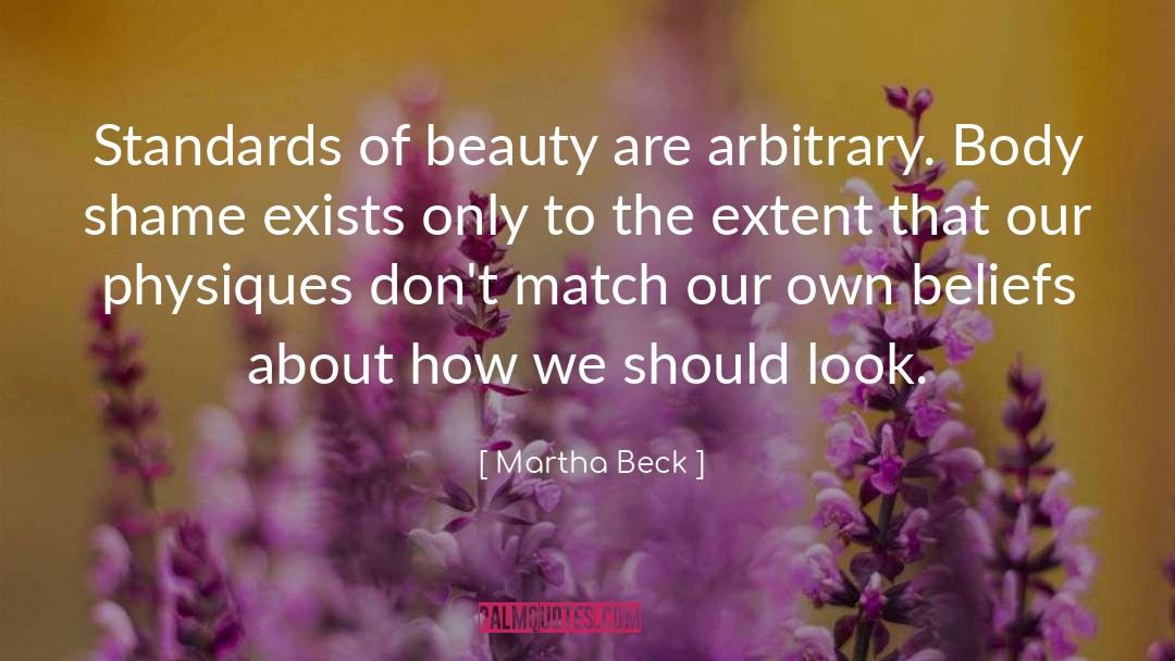 Martha Beck Quotes: Standards of beauty are arbitrary.