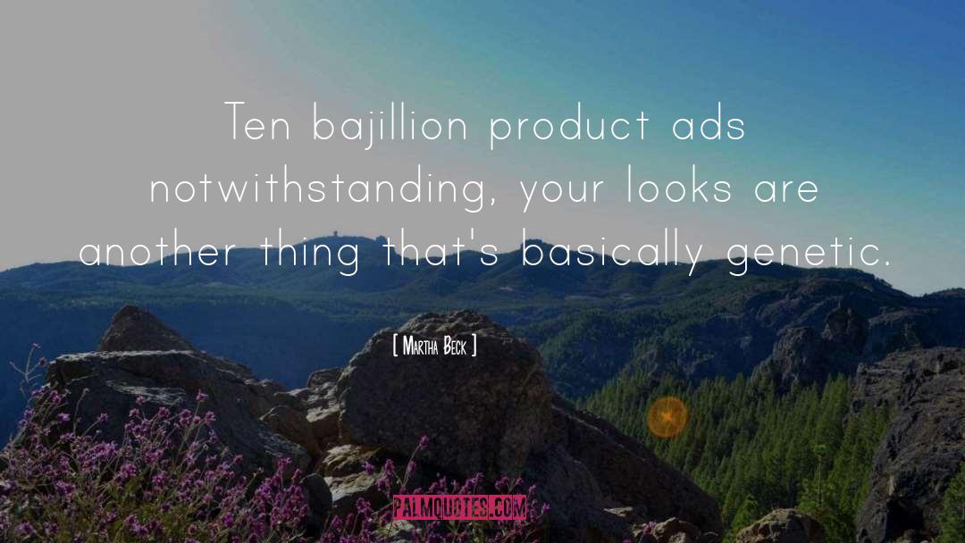 Martha Beck Quotes: Ten bajillion product ads notwithstanding,