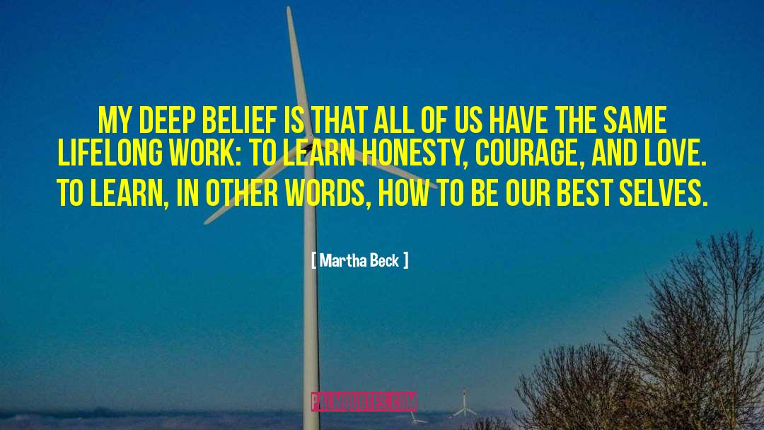 Martha Beck Quotes: My deep belief is that