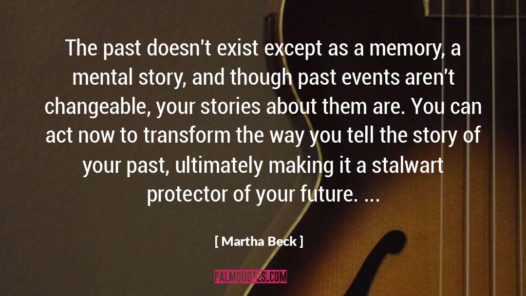 Martha Beck Quotes: The past doesn't exist except