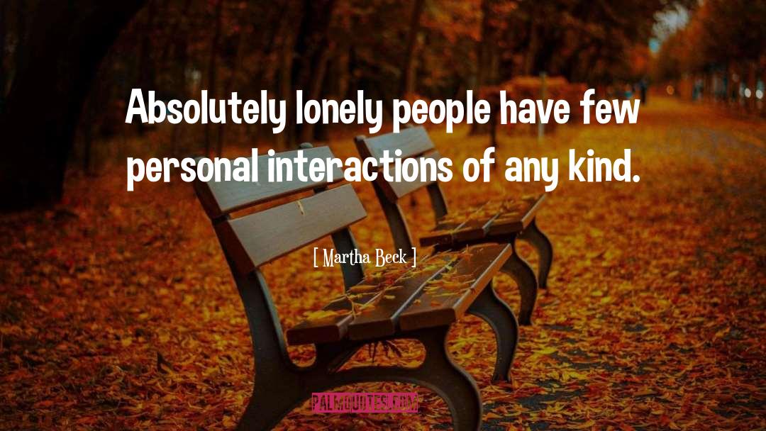 Martha Beck Quotes: Absolutely lonely people have few