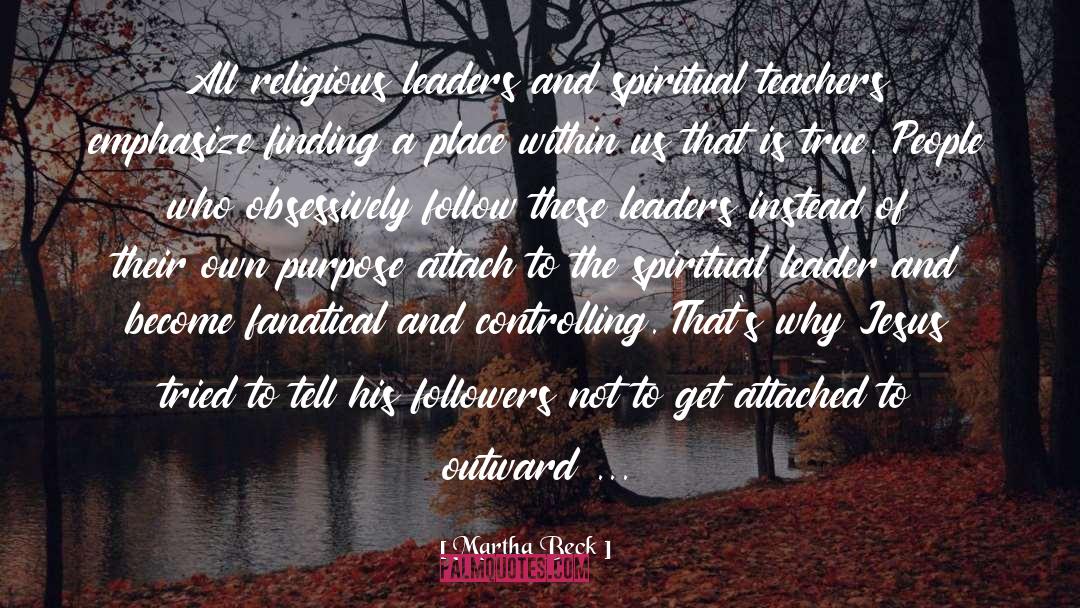 Martha Beck Quotes: All religious leaders and spiritual