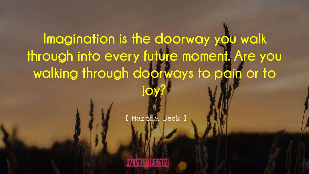 Martha Beck Quotes: Imagination is the doorway you