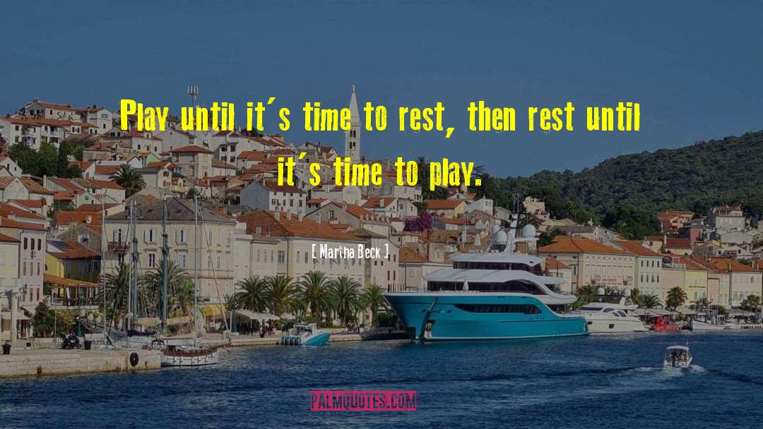 Martha Beck Quotes: Play until it's time to