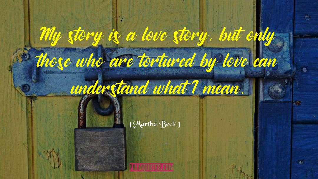 Martha Beck Quotes: My story is a love