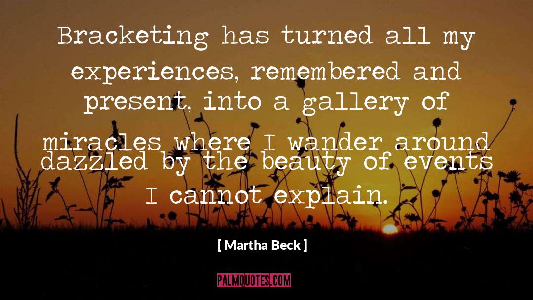 Martha Beck Quotes: Bracketing has turned all my