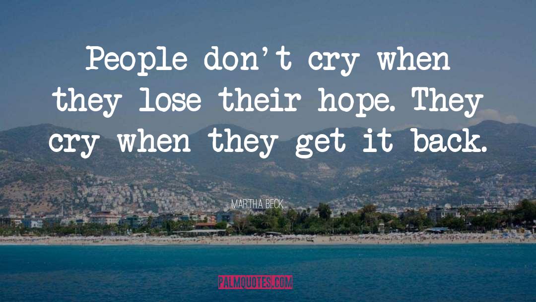 Martha Beck Quotes: People don't cry when they