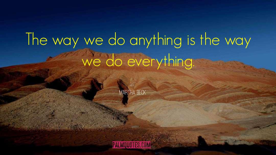 Martha Beck Quotes: The way we do anything