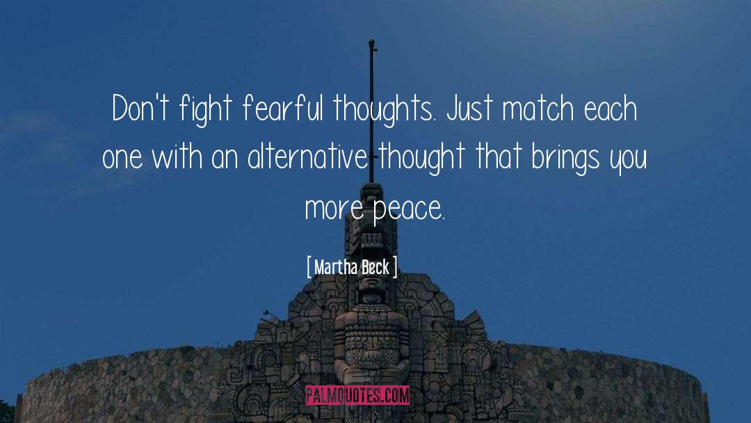 Martha Beck Quotes: Don't fight fearful thoughts. Just