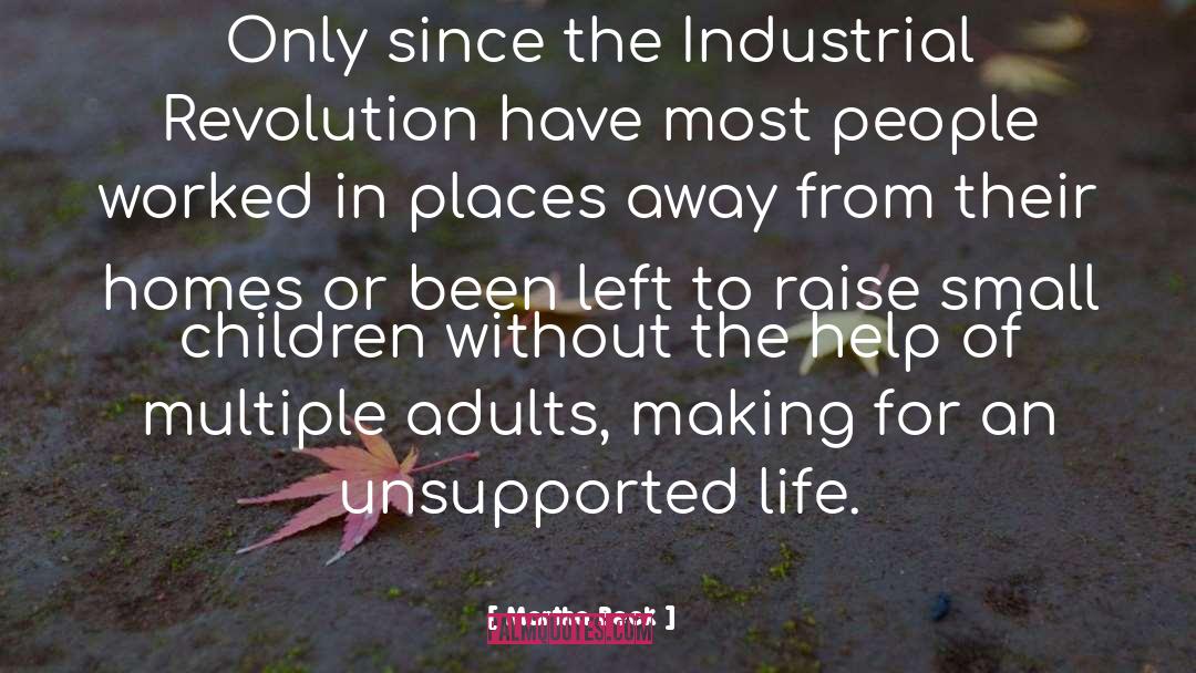 Martha Beck Quotes: Only since the Industrial Revolution