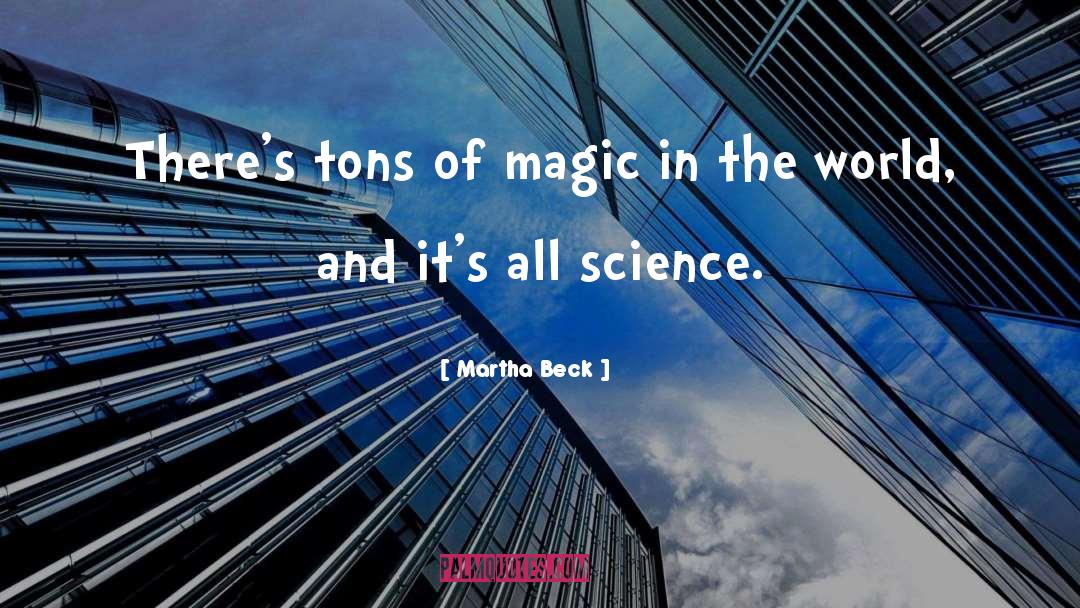 Martha Beck Quotes: There's tons of magic in