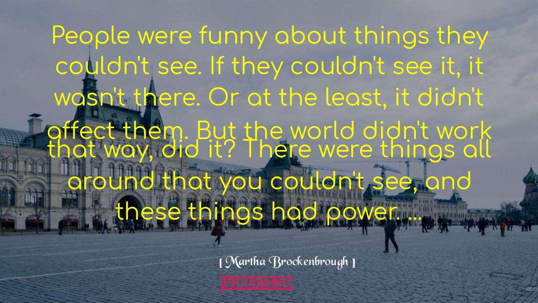 Martha Brockenbrough Quotes: People were funny about things