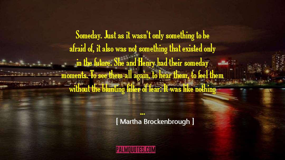 Martha Brockenbrough Quotes: Someday. Just as it wasn't
