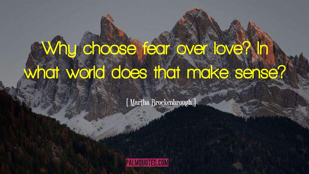 Martha Brockenbrough Quotes: Why choose fear over love?