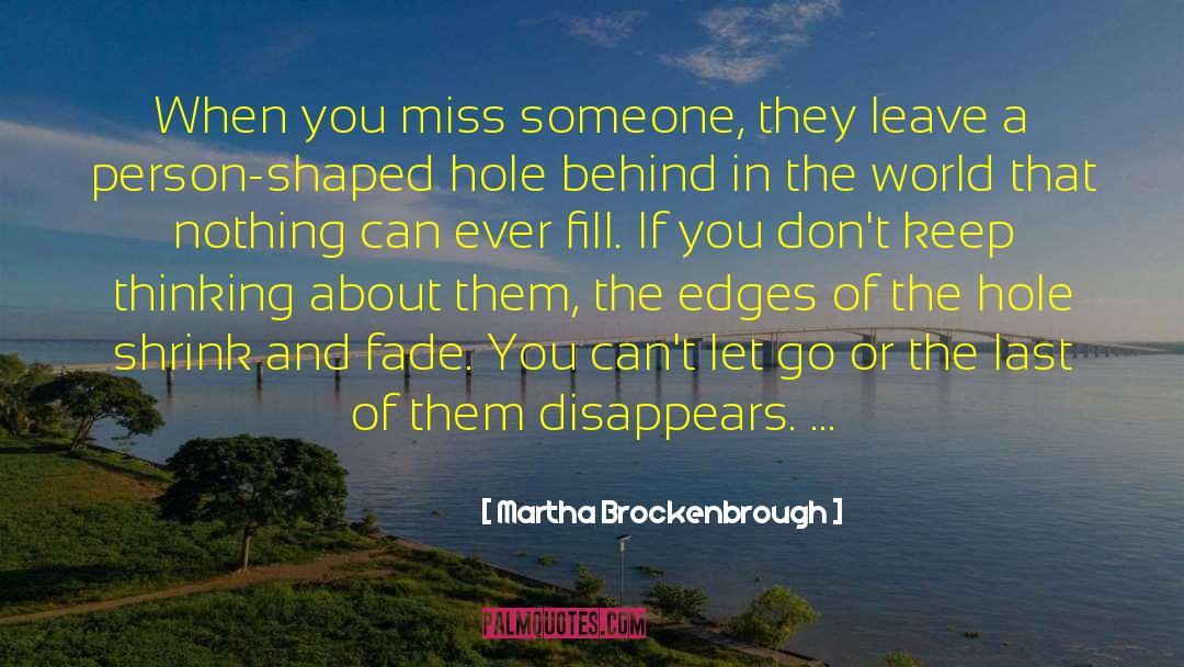 Martha Brockenbrough Quotes: When you miss someone, they