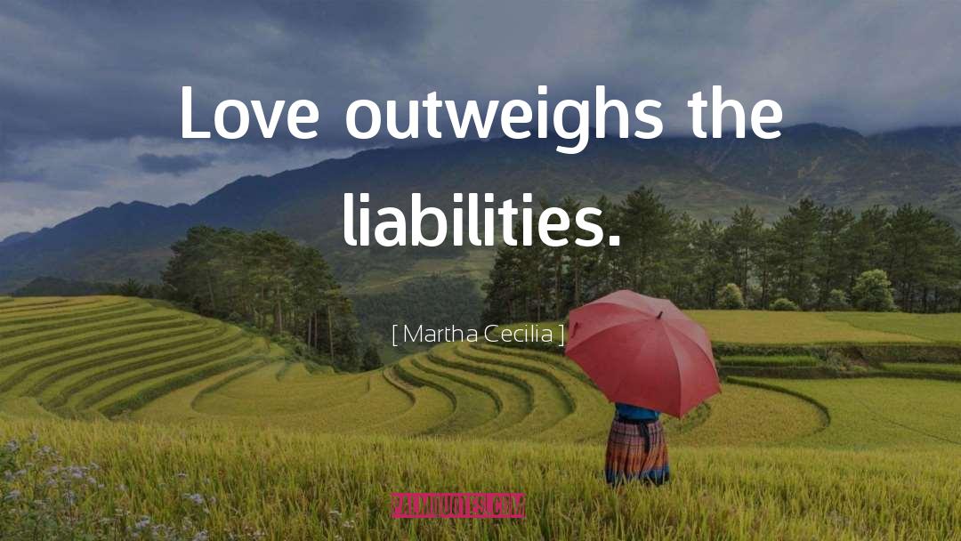 Martha Cecilia Quotes: Love outweighs the liabilities.