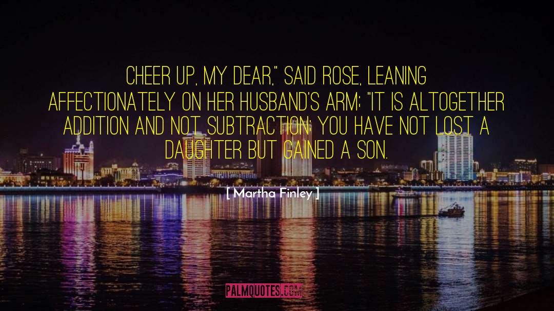 Martha Finley Quotes: Cheer up, my dear,