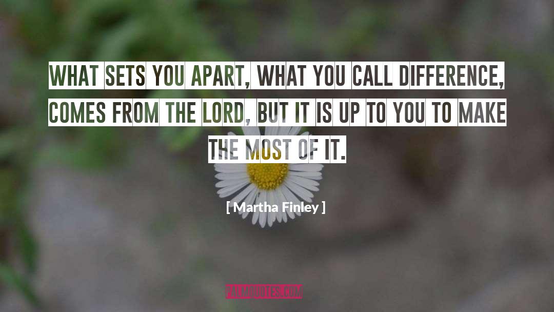 Martha Finley Quotes: What sets you apart, what