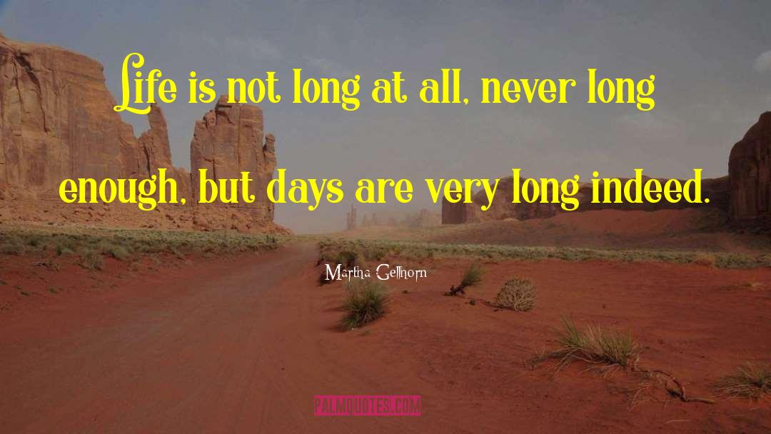 Martha Gellhorn Quotes: Life is not long at