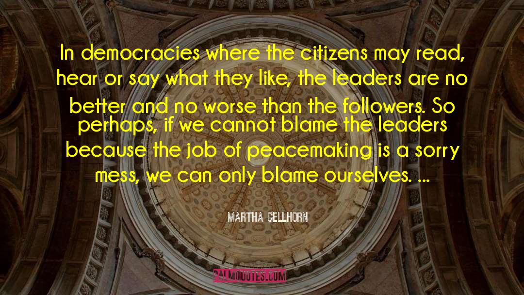 Martha Gellhorn Quotes: In democracies where the citizens