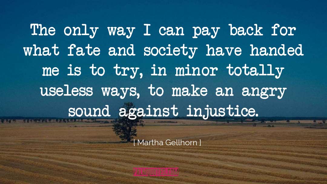 Martha Gellhorn Quotes: The only way I can