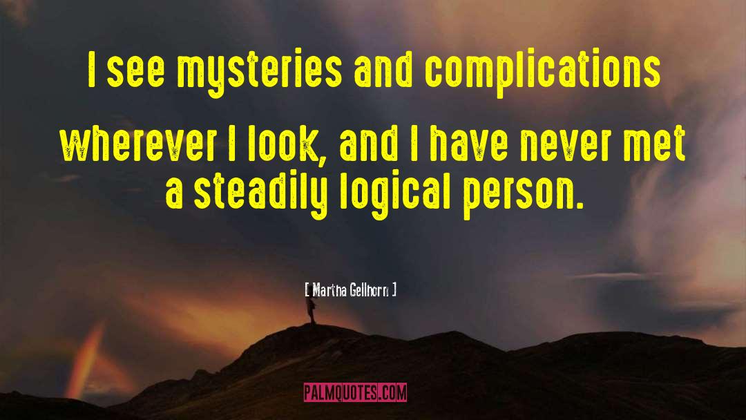 Martha Gellhorn Quotes: I see mysteries and complications