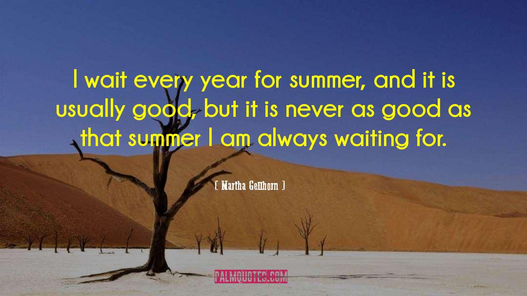 Martha Gellhorn Quotes: I wait every year for